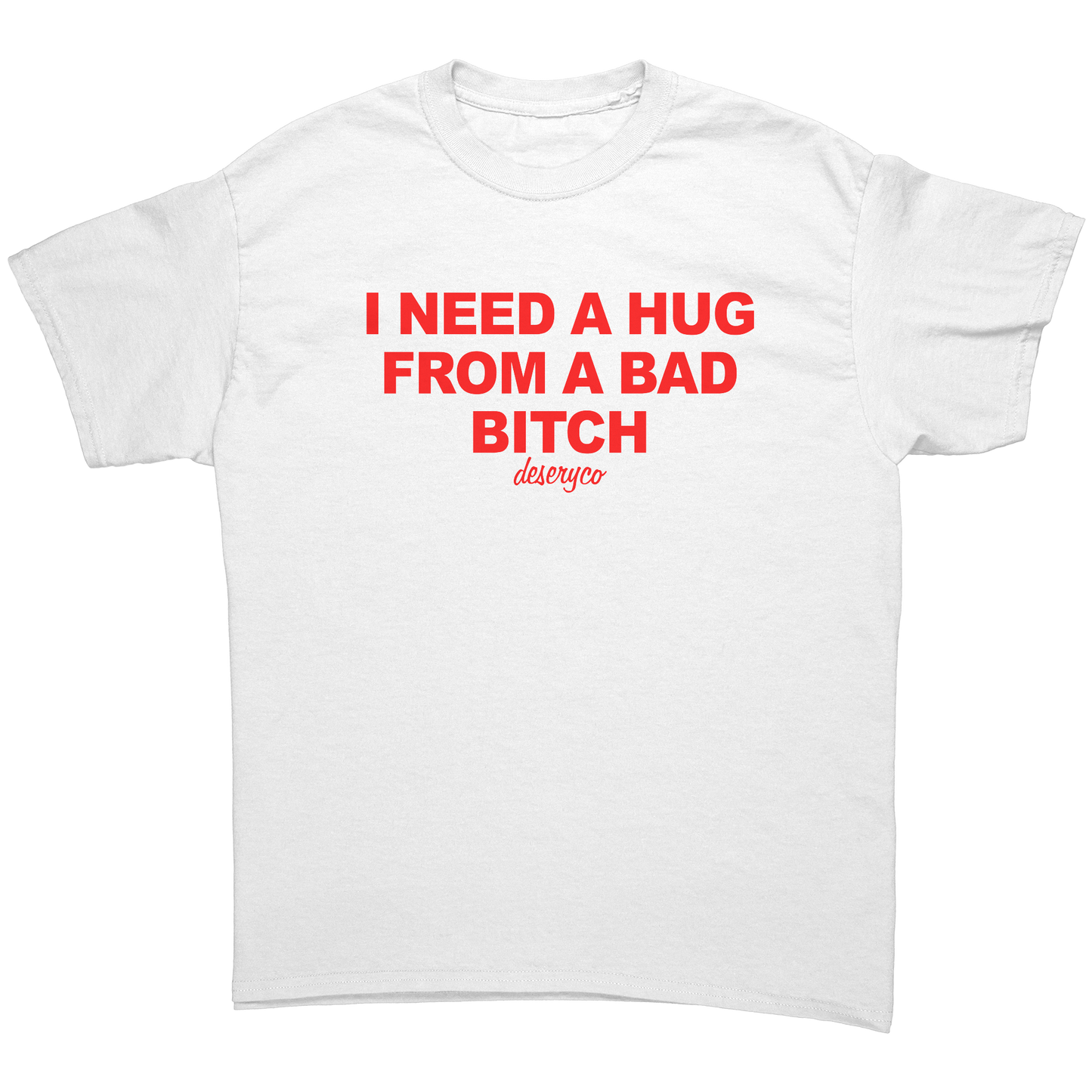 I_NEED_A_HUG_FROM_A_BAD_BITCH_T-SHIRT_White_Front_Mockup.png_15445814