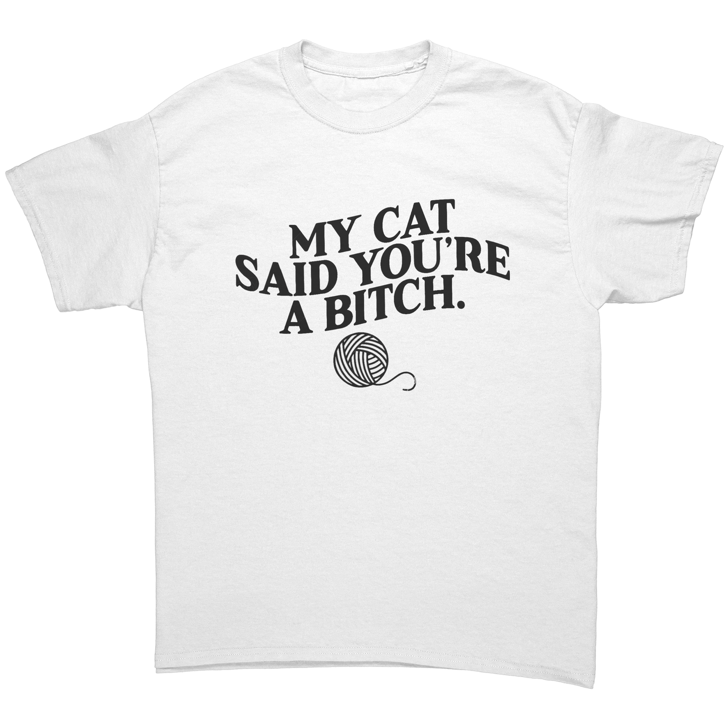 MY_CAT_SAID_YOURE_A_BITCH_T-SHIRT_White_Front_Mockup.png