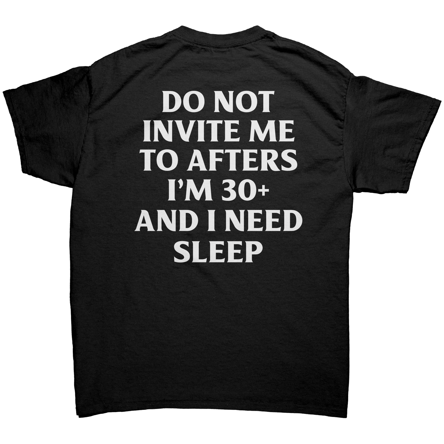 DO NOT INVITE ME TO AFTERS I'M 30+ AND I NEED SLEEP T-SHIRT