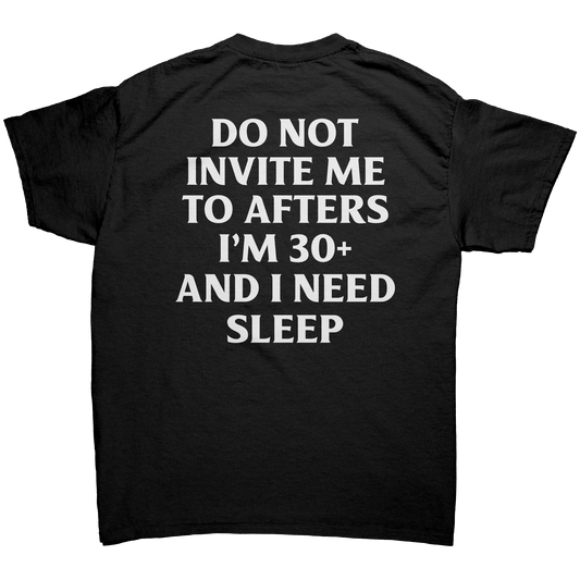 DO NOT INVITE ME TO AFTERS I'M 30+ AND I NEED SLEEP T-SHIRT