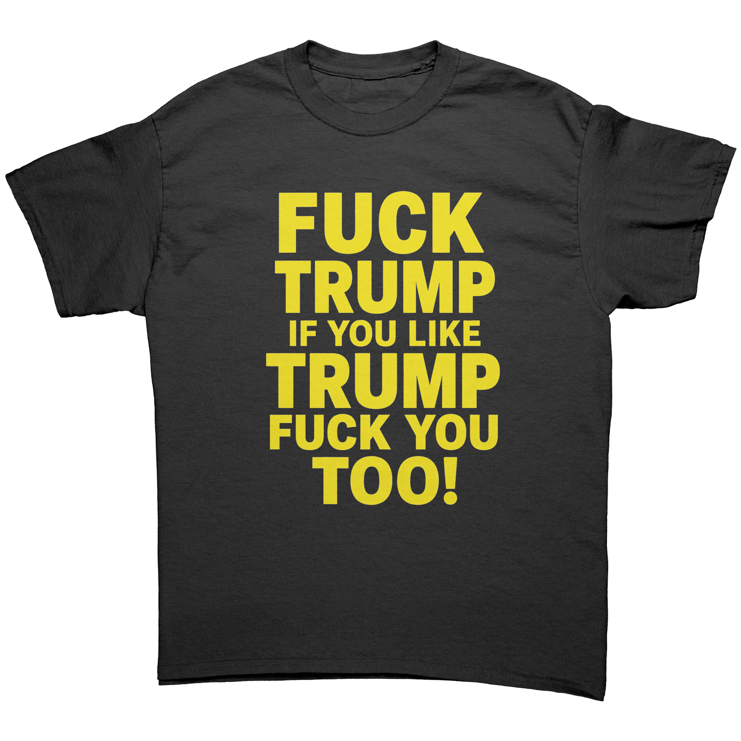 FUCK_TRUMP_IF_YOU_LIKE_TRUMP_FUCK_YOU_TO_Black_Front_Mockup.png_15623588