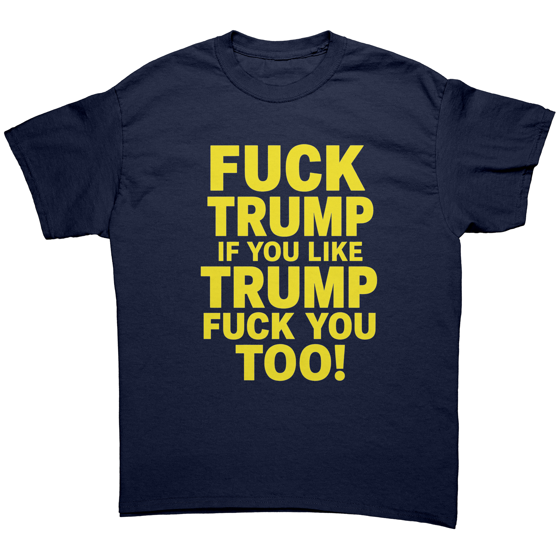 FUCK_TRUMP_IF_YOU_LIKE_TRUMP_FUCK_YOU_TO_Navy_Front_Mockup.png_15623590