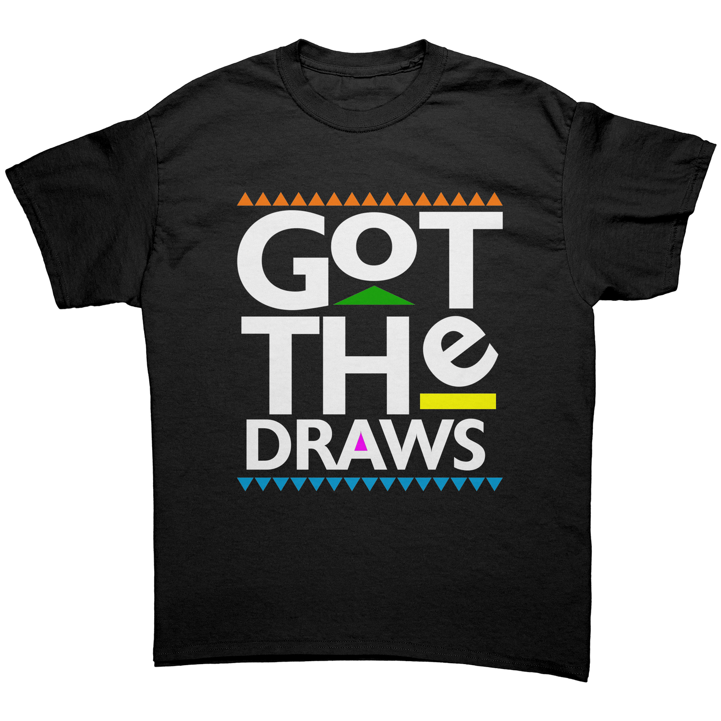 GOT THE DRAWS UNISEX SHIRT