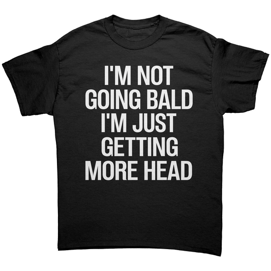 I’m Not Going Bald I’m Just Getting More Head Unisex Shirt