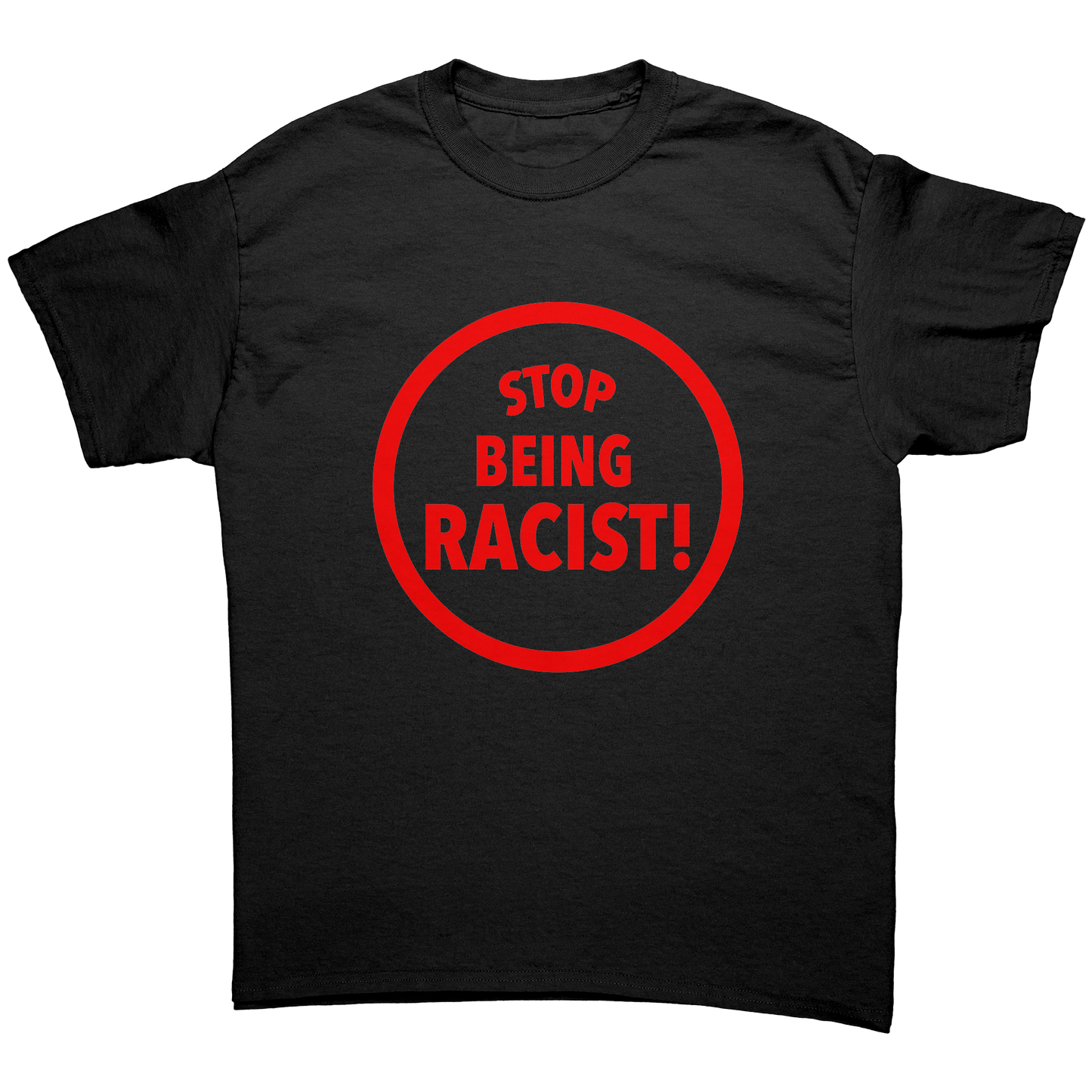 STOP BEING RACIST! T-SHIRT