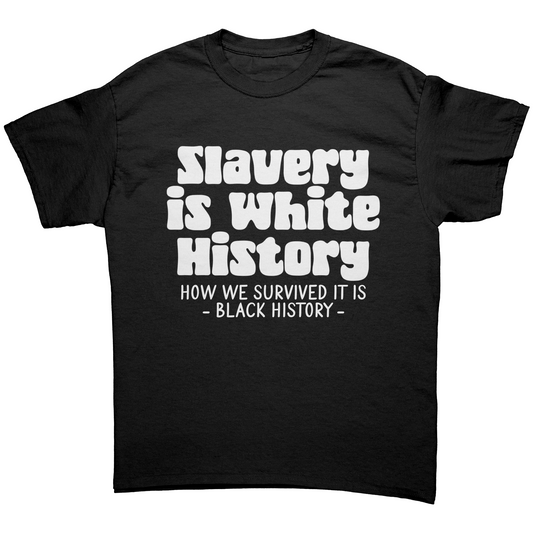 Slavery is white History  HOW WE SURVIVED IT IS BLACK UNISEX SHIRT