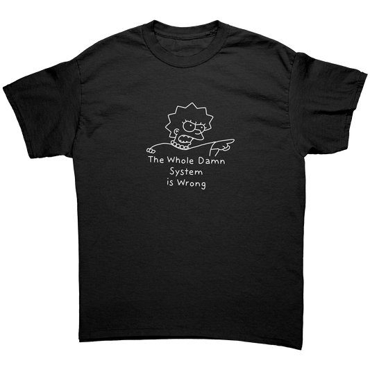 The Whole Damn System Is Wrong  Unisex Shirt