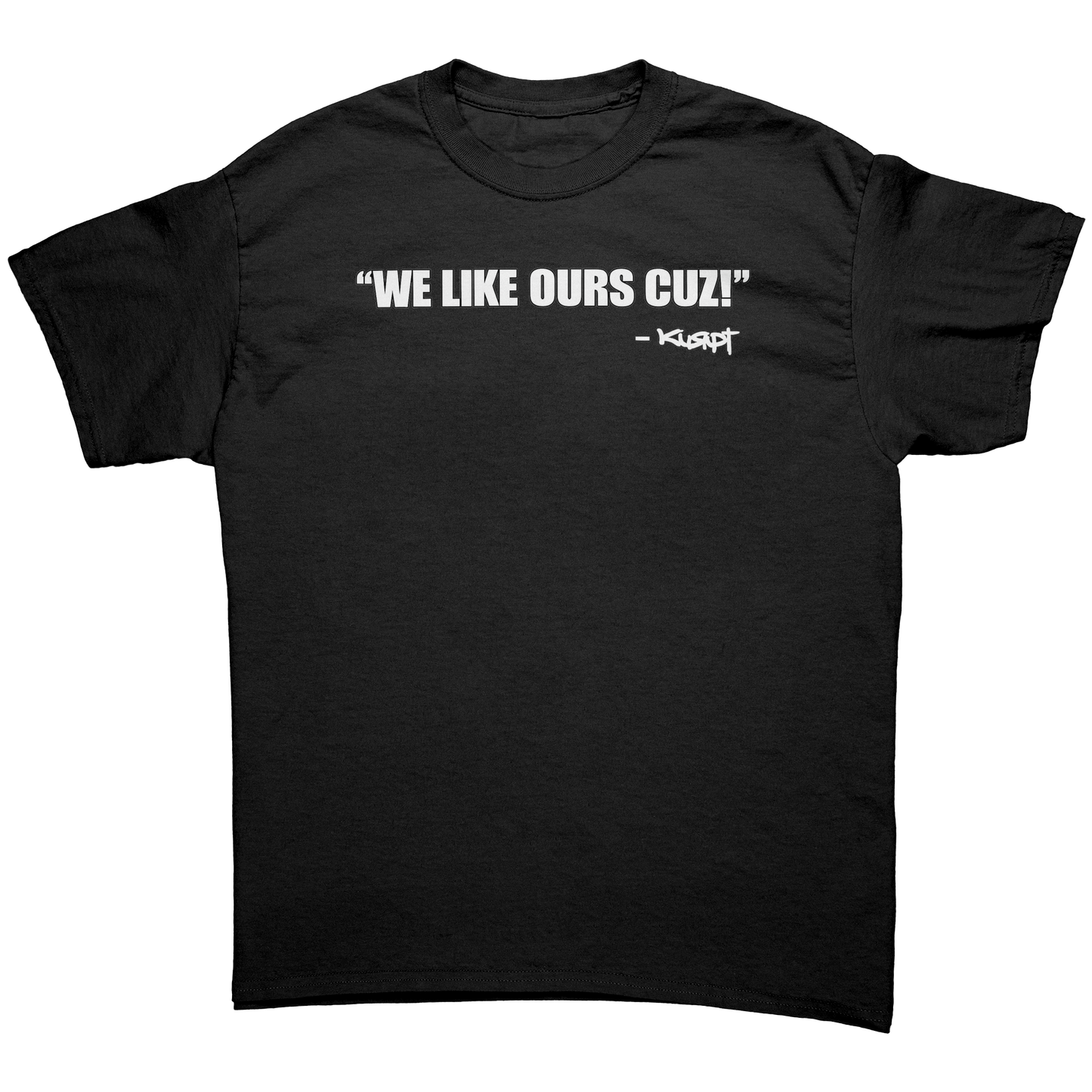 WE LIKE OURS CUZ! T-SHIRT