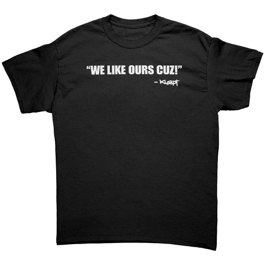 WE LIKE OURS CUZ! T-SHIRT