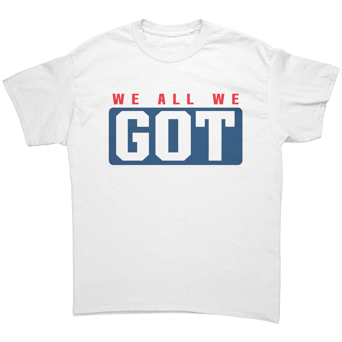 We_All_We_Got_White_Front_Mockup.png